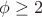 $\phi \ge 2$