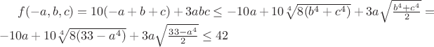 $f (-a, b, c)=10 (-a+b+c)+3abc \le$ $ -10a+10\sqrt[4] {8 (b^4+c^4)}+3a\sqrt {\frac {b^4+c^4}{2}}=$ $-10a+10\sqrt [4]{8 (33-a^4)}+3a\sqrt {\frac {33-a^4}{2}} \le 42$