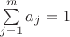 $\sum\limits_{j=1}^m a_j=1$