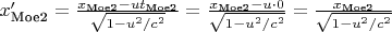 $x_\text{Moe2}' = \tfrac{x_\text{Moe2} - ut_\text{Moe2}}{\sqrt{1-u^2/c^2}} = \tfrac{x_\text{Moe2} - u\cdot 0}{\sqrt{1-u^2/c^2}} =\tfrac{x_\text{Moe2} }{\sqrt{1-u^2/c^2}}