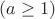$(a\geq 1)$