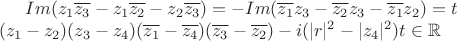 $Im(z_1 \overline{z_3} - z_1 \overline{z_2} - z_2 \overline{z_3}) =-Im (\overline{z_1} z_3 - \overline{z_2} z_3 - \overline{z_1} z_2) =t
\\
(z_1-z_2)(z_3-z_4)(\overline{z_1}-\overline{z_4})(\overline{z_3}-\overline{z_2})-i(|r|^2-|z_4|^2) t\in \mathbb R$