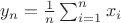 $y_n=\frac{1}{n}\sum_{i=1}^n x_i$