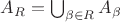 $A_R=\bigcup_{\beta\in R} A_{\beta}$