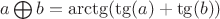 $a \bigoplus b = \arctg (\tg(a) +\tg(b))  $