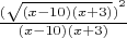 $ \frac { { (\sqrt { (x-10)(x+3) } ) }^{ 2 } }{ (x-10)(x+3) }  $