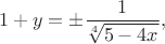 $$1+y=\pm\frac 1{\sqrt[4]{5-4x}},$$