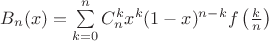 $B_n(x) = \sum\limits_{k=0}^n C_n^k x^k (1-x)^{n-k} f\left(\frac{k}{n}\right)$ $B_n(x) = \sum\limits_{k=0}^n C_n^k x^k (1-x)^{n-k} f\left(\frac{k}{n}\right)$
