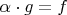$\alpha\cdot g = f$