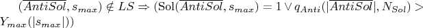 $(\overline{AntiSol}, s_{max}) \notin LS \Rightarrow ( \operatorname{Sol}(\overline{AntiSol}, s_{max}) = 1 \vee q_{Anti}(|\overline{AntiSol}|, N_{Sol}) > Y_{max}(|s_{max}|)  )$