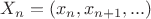$X_n = (x_n,x_{n+1},...)$