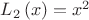 $ L_{2}\left( x \right) = x^{2}$ $ L_{2}\left( x \right) = x^{2}$