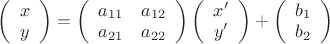 $\left(\begin{array}{ccc}x  \\ y \end{array}\right)=\left(\begin{array}{ccc}a_{11} & a_{12} \\ a_{21} & a_{22} \end{array}\right)\left(\begin{array}{ccc}x'  \\ y' \end{array}\right)+\left(\begin{array}{ccc}b_1 \\ b_2 \end{array}\right)$