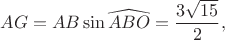 $$AG=AB \sin \widehat{ABO} = \frac {3 \sqrt{15}} {2},$$