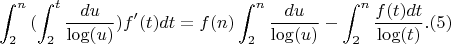 $$\int_2^n {(\int_2^t{\frac{du}{\log(u)}})f'(t)dt}=f(n)\int_2^n{\frac{du}{\log(u)}}-\int_2^n {\frac {f(t)dt}{\log(t)}}.(5)$$