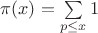 $\pi (x)=\sum\limits_{p\leq x}1$