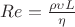 $Re = \frac{\rho \upsilon L}{\eta }$