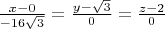 $\frac{x-0}{-16 \sqrt{3}} = \frac{y-\sqrt{3}}{0} = \frac{z-2}{0}$
