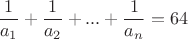 $$\frac 1 {a_1}+\frac 1 {a_2}+...+\frac 1 {a_n}=64 $$