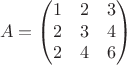 $$A=\begin{pmatrix}
1 &2  & 3 \\
2 & 3 & 4 \\
2 & 4 & 6 
\end{pmatrix}
\qquad

$$