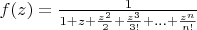 $f(z)=\frac1{1+z+\frac{z^2}{2}+\frac{z^3}{3!}+...+\frac{z^n}{n!}}$