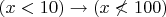 $(x< 10)\to (x\nless 100)$