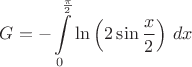 $$G=-\int\limits_{0}^{\frac{\pi}{2}}\ln\left(2\sin \frac{x}{2}\right)\, dx$$