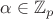 $\alpha \in \mathbb{Z}_p$
