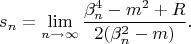 $$s_n=\lim_{n \to \infty}\dfrac{\beta_n^4-m^2+R}{2(\beta_n^2-m)}.$$