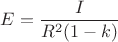 $E=\dfrac{I}{R^{2}(1-k)}$