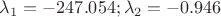 $ \lambda_1=-247.054; \lambda_2=-0.946$ $ \lambda_1=-247.054; \lambda_2=-0.946$