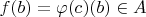$f(b) = \varphi(c)(b)\in A$