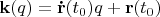 $\mathbf k(q)=\mathbf{\dot{r}}(t_0) q+\mathbf r(t_0)$