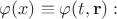 $\varphi(x) \equiv \varphi(t,\mathbf{r}):$