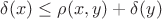 $\delta(x) \leq \rho(x,y)+\delta(y)$