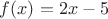 $f(x)=2x-5$