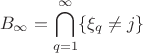 $$B_{\infty} = \bigcap\limits_{q=1}^{\infty}\{ \xi_q \ne j\}$$