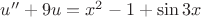 $u'' + 9u = x^2 - 1 + \sin{3x}$