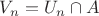 $V_n = U_n \cap A$