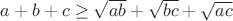 $a+b+c \ge \sqrt{ab}+\sqrt{bc}+\sqrt{ac}$