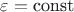 $\varepsilon=\text{const}$