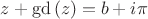$z+\operatorname{gd}\left(z\right)=b+i\pi$