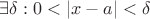 \[\exists \delta :0 < \left| {x - a} \right| < \delta \]