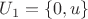 $U_1 = \{0, u\}$