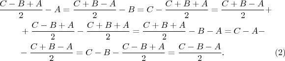 \begin{multline*}
 \frac{C-B+A}{2}-A=\frac{C+B-A}{2}-B=C-\frac{C+B+A}{2}=\frac{C+B-A}{2}+\\
 +\frac{C-B+A}{2}-\frac{C+B+A}{2}=\frac{C+B+A}{2}-B-A=C-A-\\
 -\frac{C+B-A}{2}=C-B-\frac{C-B+A}{2}=\frac{C-B-A}{2}.\hspace*{2cm}(2)
 \end{multline*}