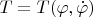 $T=T(\varphi,\dot \varphi) $
