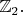 $\mathbb{Z}_2.$