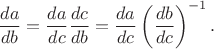 $$\dfrac{da}{db}=\dfrac{da}{dc}\dfrac{dc}{db}=\dfrac{da}{dc}\left(\dfrac{db}{dc}\right)^{-1}.$$