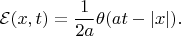 $$\mathcal{E}(x,t)=\dfrac{1}{2a}\theta(at-|x|).$$