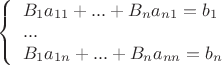 $\[\left\{ \begin{array}{l}
{B_1}{a_{11}} + ... + {B_n}{a_{n1}} = {b_1}\\
...\\
{B_1}{a_{1n}} + ... + {B_n}{a_{nn}} = {b_n}
\end{array} \right.\]$
